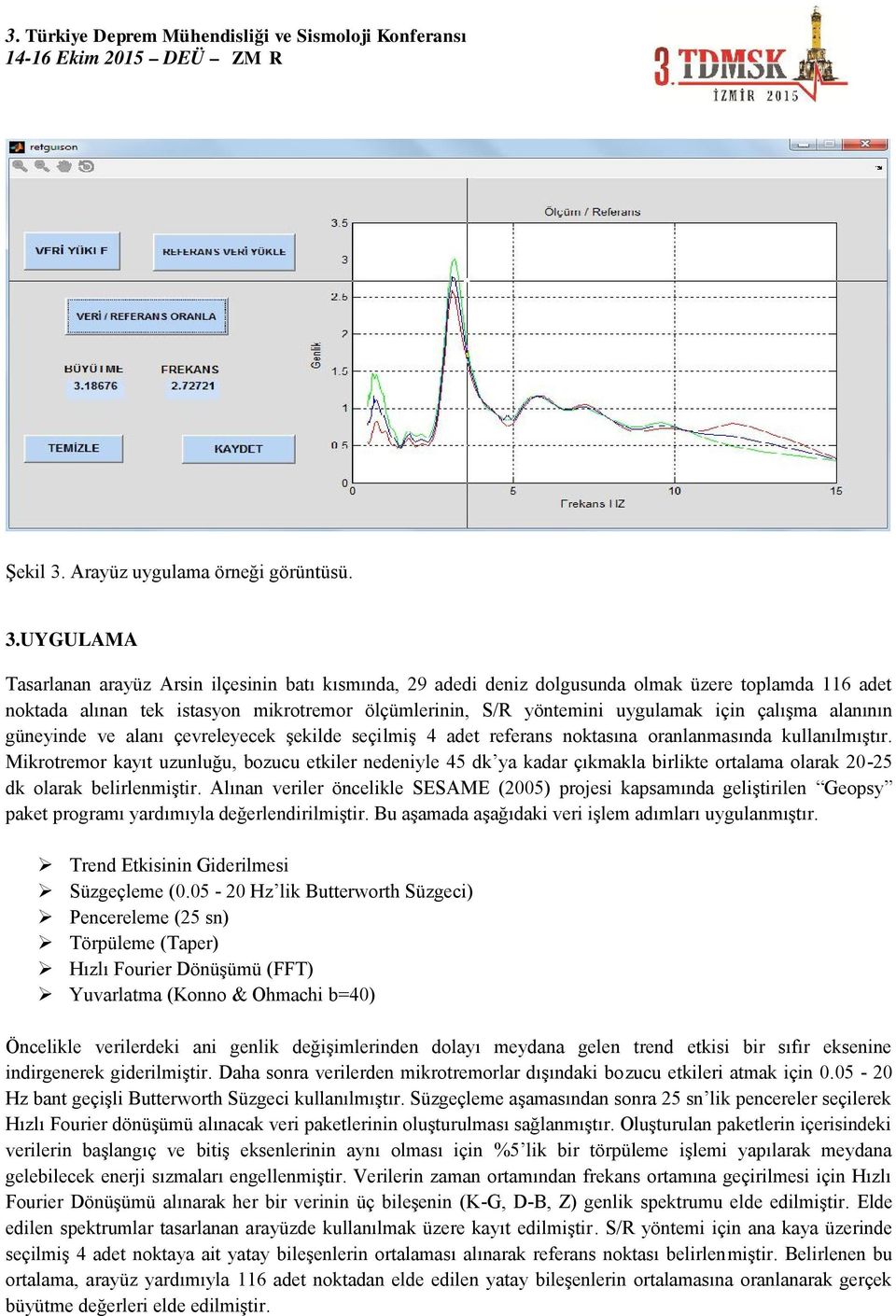 UYGULAMA Tasarlanan arayüz Arsin ilçesinin batı kısmında, 29 adedi deniz dolgusunda olmak üzere toplamda 116 adet noktada alınan tek istasyon mikrotremor ölçümlerinin, S/R yöntemini uygulamak için