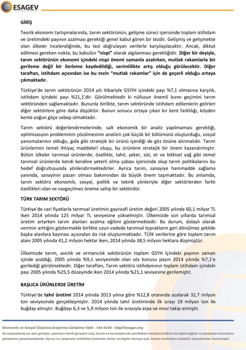 Diğer bir deyişle, tarım sektörünün ekonomi içindeki nispi önemi zamanla azalırken, mutlak rakamlarla bir gerileme değil bir ilerleme kaydedildiği, verimlilikte artış olduğu görülecektir.