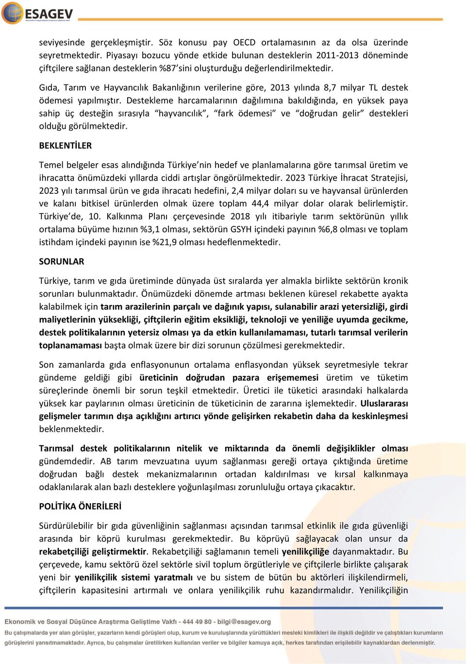 Gıda, Tarım ve Hayvancılık Bakanlığının verilerine göre, 2013 yılında 8,7 milyar TL destek ödemesi yapılmıştır.