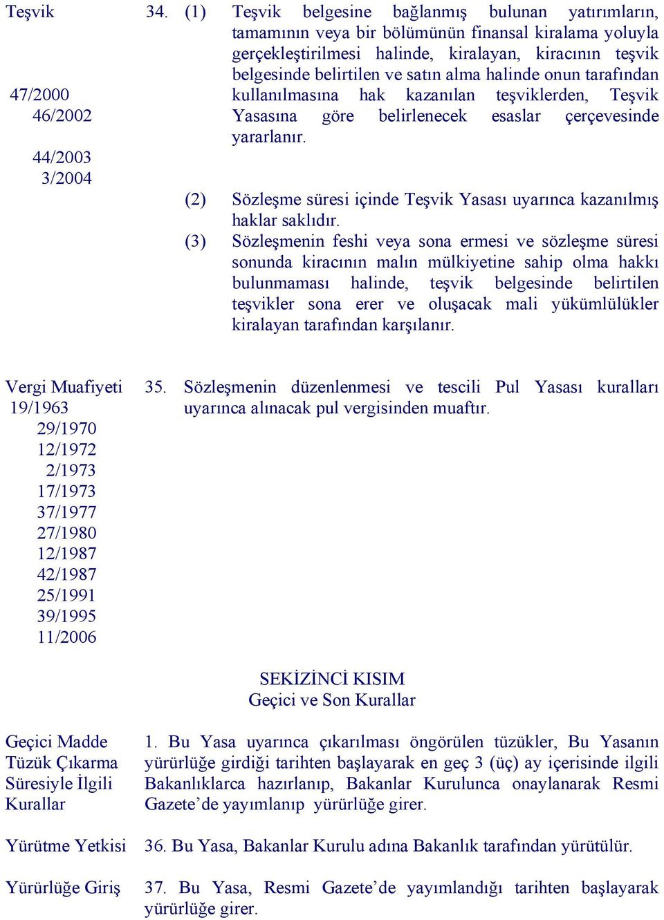 halinde onun tarafından kullanılmasına hak kazanılan teşviklerden, Teşvik Yasasına göre belirlenecek esaslar çerçevesinde yararlanır.