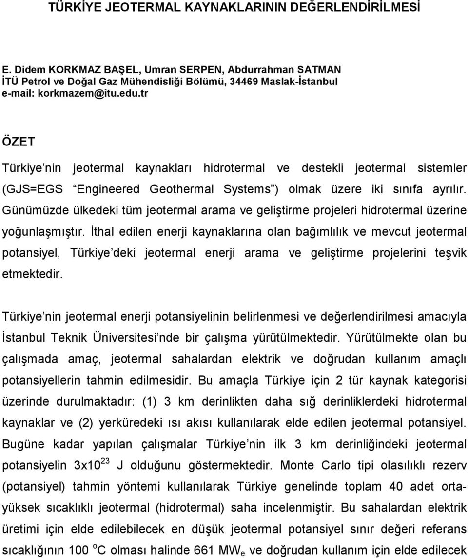 Günümüzde ülkedeki tüm jeotermal arama ve geliştirme projeleri hidrotermal üzerine yoğunlaşmıştır.