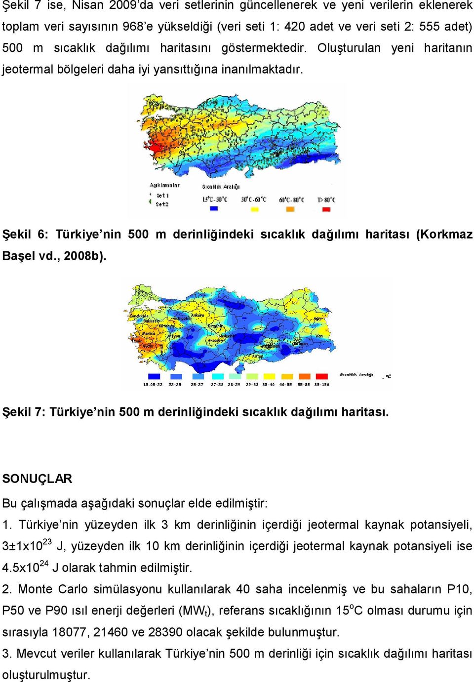 , 2008b). Şekil 7: Türkiye nin 500 m derinliğindeki sıcaklık dağılımı haritası. SONUÇLAR Bu çalışmada aşağıdaki sonuçlar elde edilmiştir: 1.