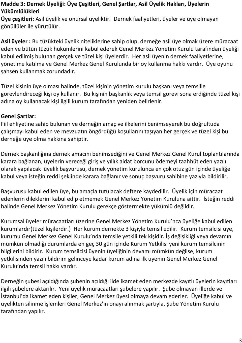 Asil üyeler : Bu tüzükteki üyelik niteliklerine sahip olup, derneğe asil üye olmak üzere müracaat eden ve bütün tüzük hükümlerini kabul ederek Genel Merkez Yönetim Kurulu tarafından üyeliği kabul