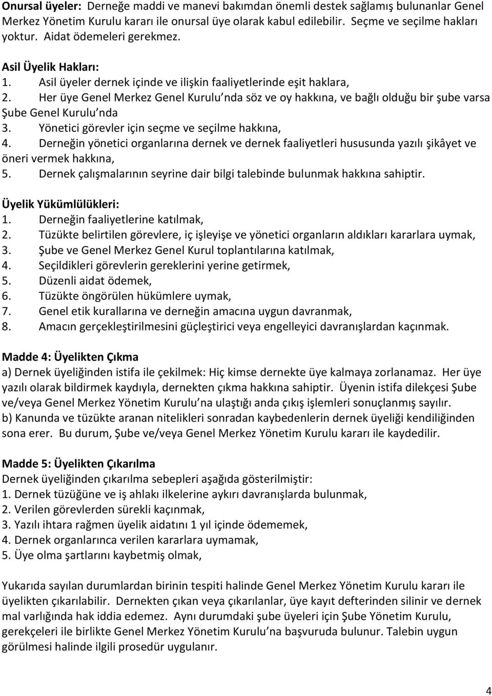 Her üye Genel Merkez Genel Kurulu nda söz ve oy hakkına, ve bağlı olduğu bir şube varsa Şube Genel Kurulu nda 3. Yönetici görevler için seçme ve seçilme hakkına, 4.