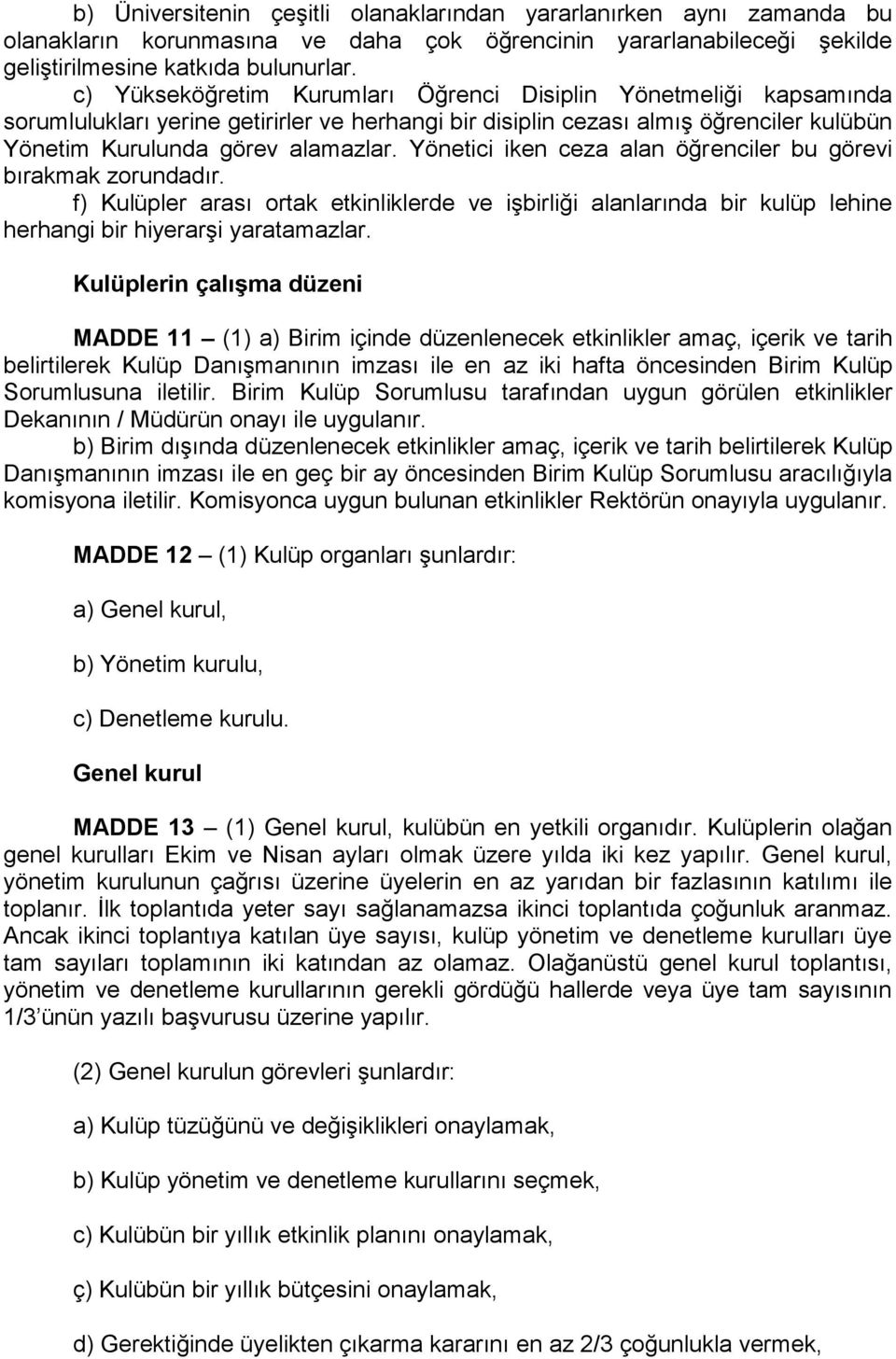 Yönetici iken ceza alan öğrenciler bu görevi bırakmak zorundadır. f) Kulüpler arası ortak etkinliklerde ve işbirliği alanlarında bir kulüp lehine herhangi bir hiyerarşi yaratamazlar.