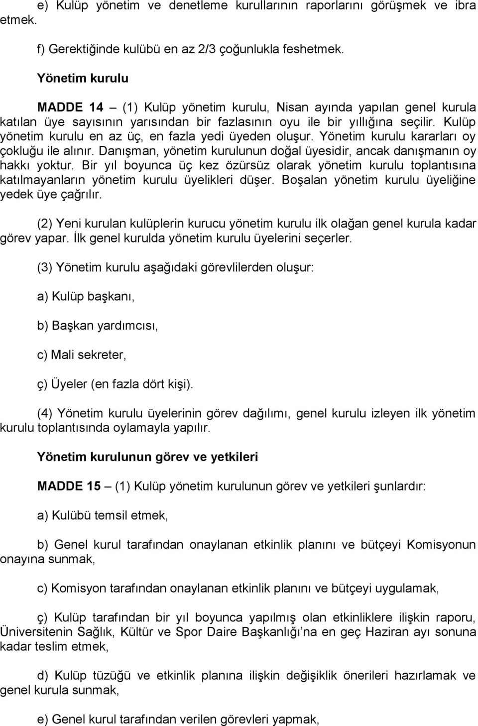 Kulüp yönetim kurulu en az üç, en fazla yedi üyeden oluşur. Yönetim kurulu kararları oy çokluğu ile alınır. Danışman, yönetim kurulunun doğal üyesidir, ancak danışmanın oy hakkı yoktur.