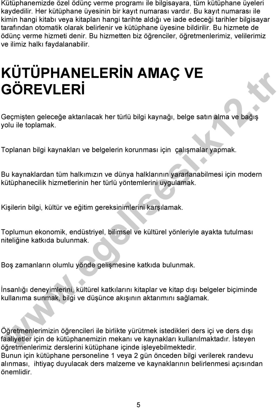 Bu hizmete de ödünç verme hizmeti denir. Bu hizmetten biz öğrenciler, öğretmenlerimiz, velilerimiz ve ilimiz halkı faydalanabilir.