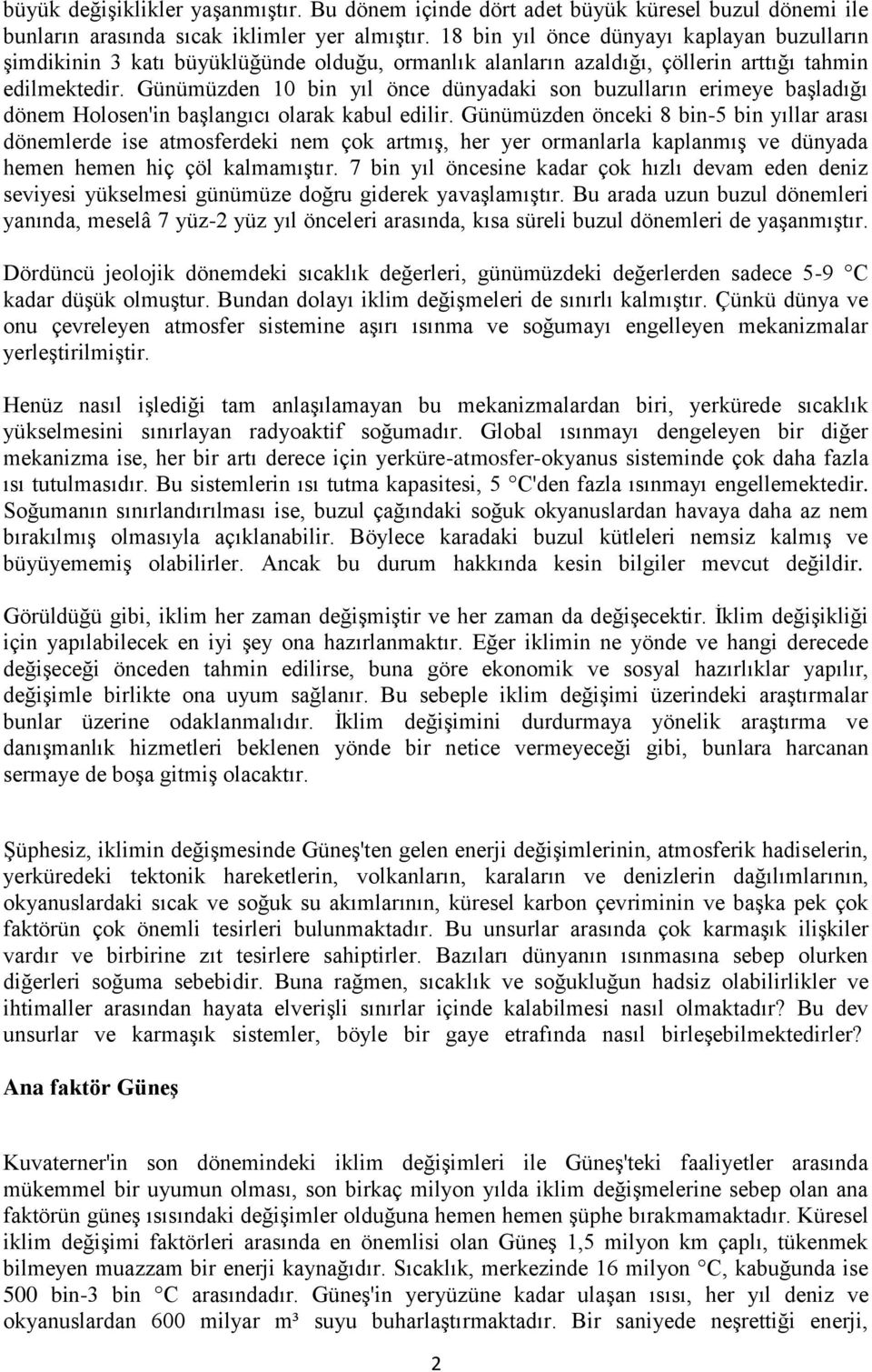 Günümüzden 10 bin yıl önce dünyadaki son buzulların erimeye başladığı dönem Holosen'in başlangıcı olarak kabul edilir.