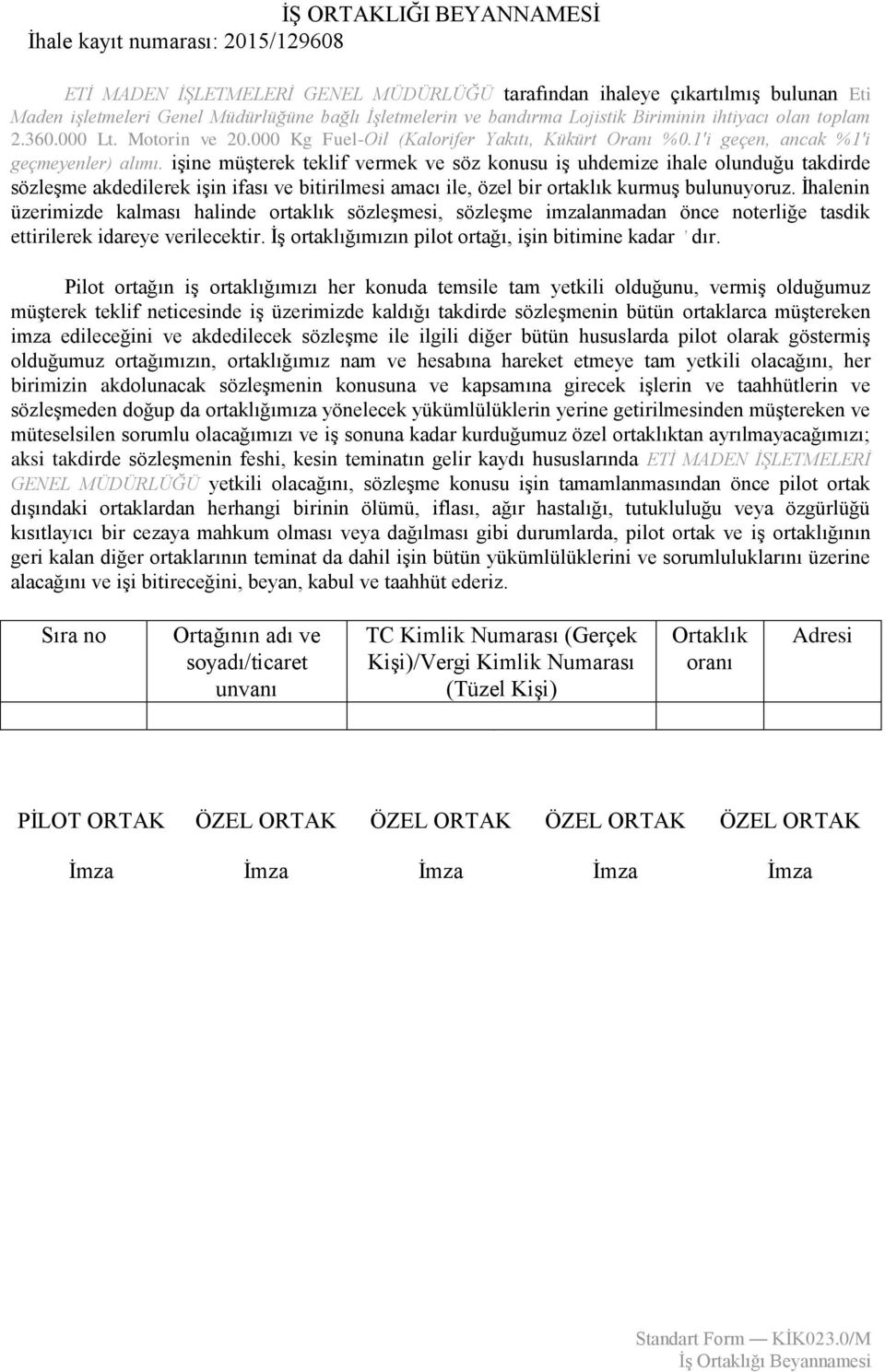 işine müşterek teklif vermek ve söz konusu iş uhdemize ihale olunduğu takdirde sözleşme akdedilerek işin ifası ve bitirilmesi amacı ile, özel bir ortaklık kurmuş bulunuyoruz.