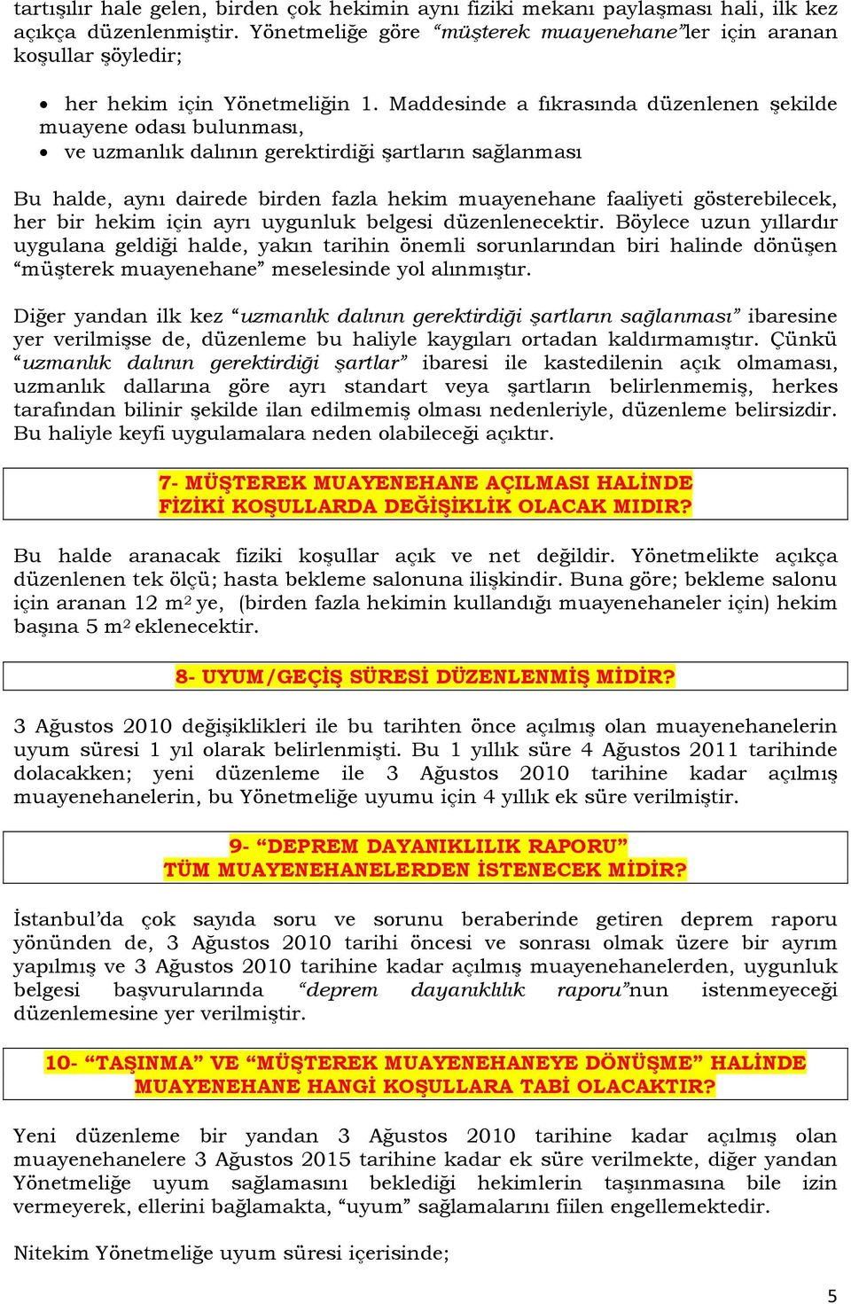 Maddesinde a fıkrasında düzenlenen şekilde muayene odası bulunması, ve uzmanlık dalının gerektirdiği şartların sağlanması Bu halde, aynı dairede birden fazla hekim muayenehane faaliyeti