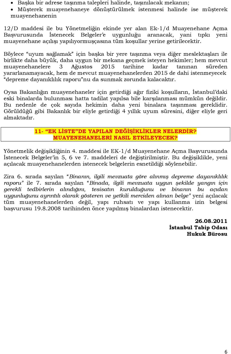 Böylece uyum sağlamak için başka bir yere taşınma veya diğer meslektaşları ile birlikte daha büyük, daha uygun bir mekana geçmek isteyen hekimler; hem mevcut muayenehanelere 3 Ağustos 2015 tarihine