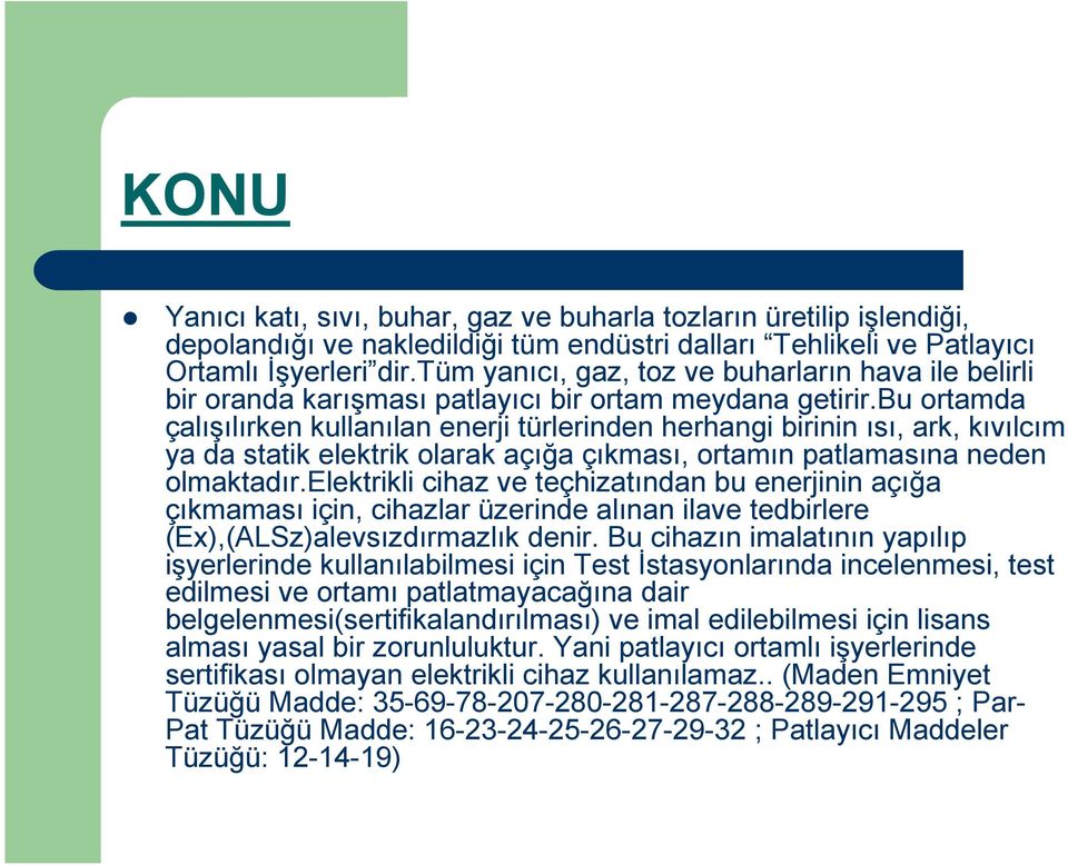 bu ortamda çalışılırken kullanılan enerji türlerinden herhangi birinin ısı, ark, kıvılcım ya da statik elektrik olarak açığa çıkması, ortamın patlamasına neden olmaktadır.