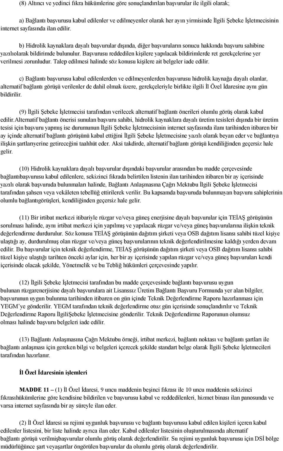 Başvurusu reddedilen kişilere yapılacak bildirimlerde ret gerekçelerine yer verilmesi zorunludur. Talep edilmesi halinde söz konusu kişilere ait belgeler iade edilir.