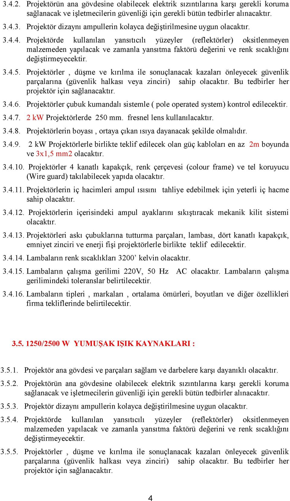 Projektörler, düşme ve kırılma ile sonuçlanacak kazaları önleyecek güvenlik parçalarına (güvenlik halkası veya zinciri) Bu tedbirler her projektör için sağlanacaktır. 3.4.6.