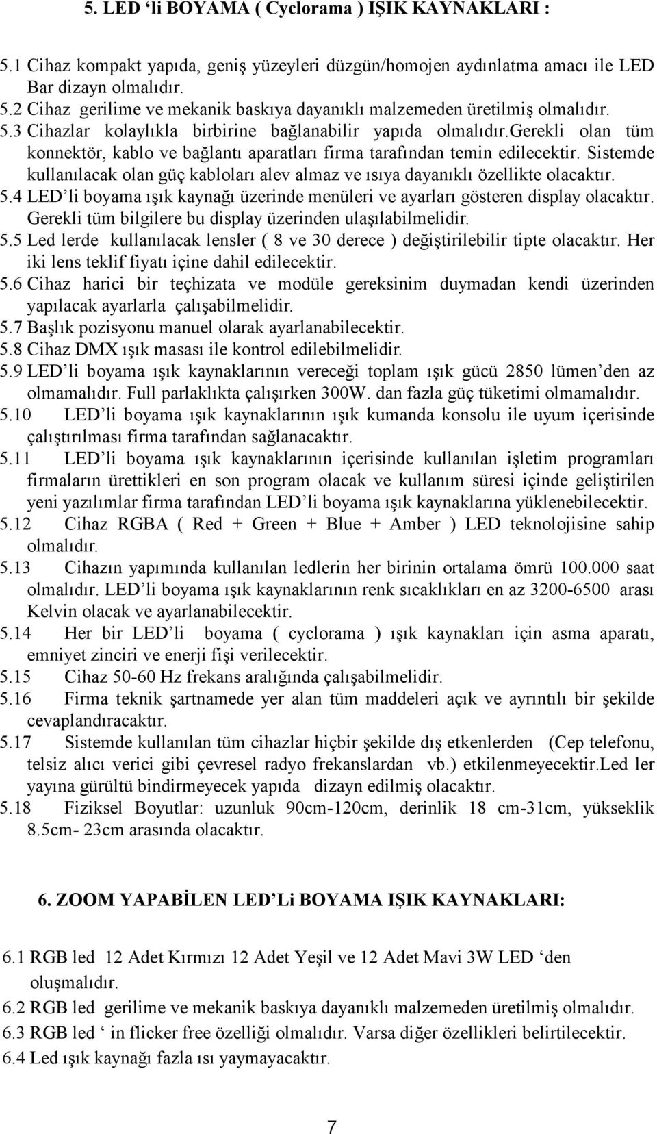 Sistemde kullanılacak olan güç kabloları alev almaz ve ısıya dayanıklı özellikte olacaktır. 5.4 LED li boyama ışık kaynağı üzerinde menüleri ve ayarları gösteren display olacaktır.