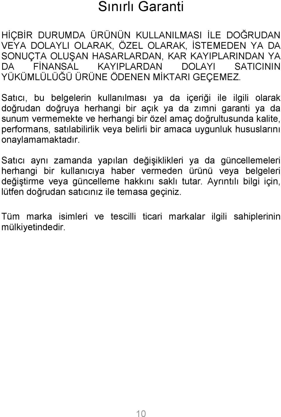 Satıcı, bu belgelerin kullanılması ya da içeriği ile ilgili olarak doğrudan doğruya herhangi bir açık ya da zımni garanti ya da sunum vermemekte ve herhangi bir özel amaç doğrultusunda kalite,