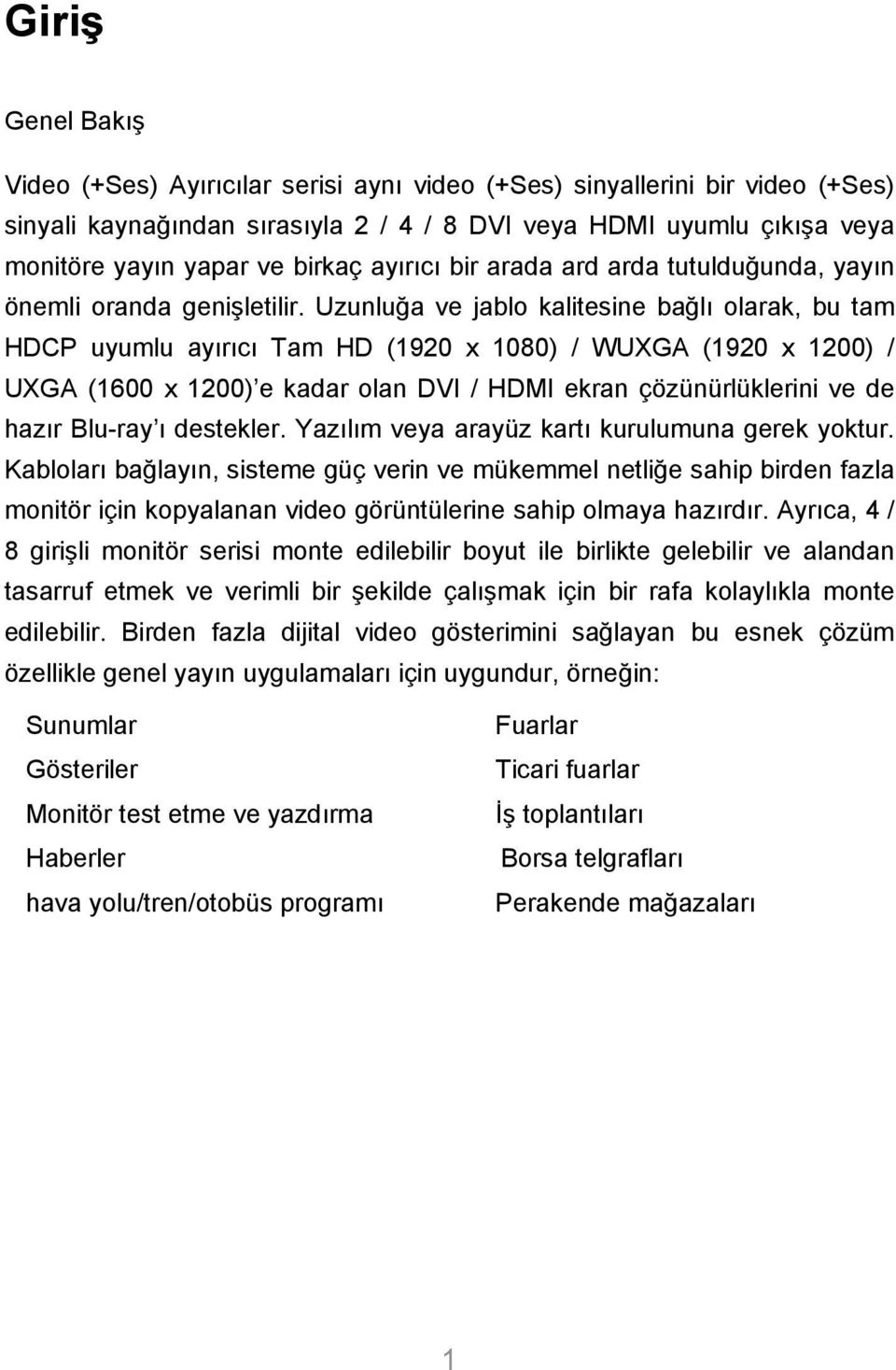 Uzunluğa ve jablo kalitesine bağlı olarak, bu tam HDCP uyumlu ayırıcı Tam HD (1920 x 1080) / WUXGA (1920 x 1200) / UXGA (1600 x 1200) e kadar olan DVI / HDMI ekran çözünürlüklerini ve de hazır