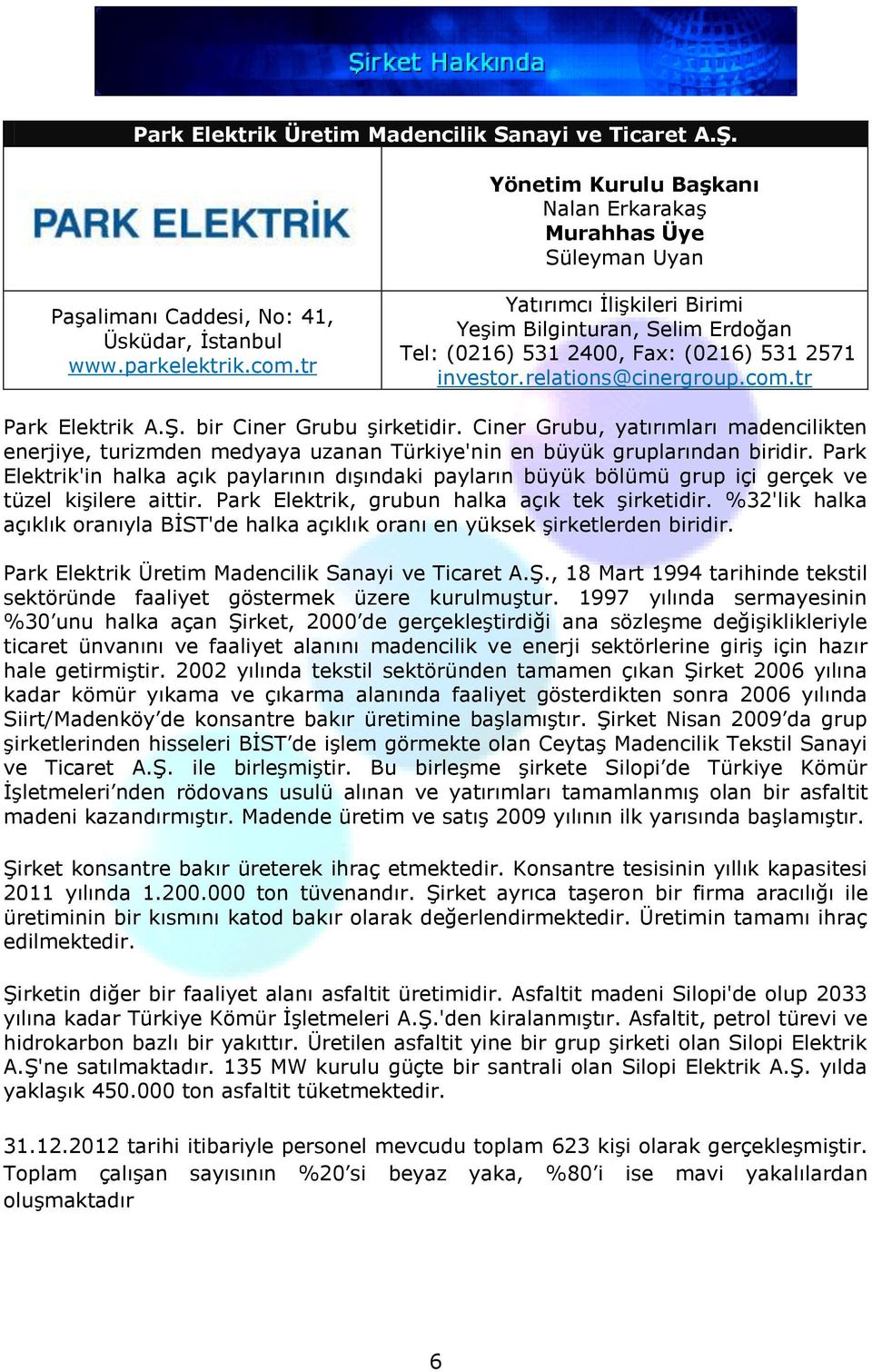 Ciner Grubu, yatırımları madencilikten enerjiye, turizmden medyaya uzanan Türkiye'nin en büyük gruplarından biridir.