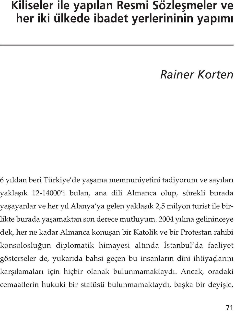 2004 yılına gelininceye dek, her ne kadar Almanca konuşan bir Katolik ve bir Protestan rahibi konsolosluğun diplomatik himayesi altında İstanbul da faaliyet gösterseler de,