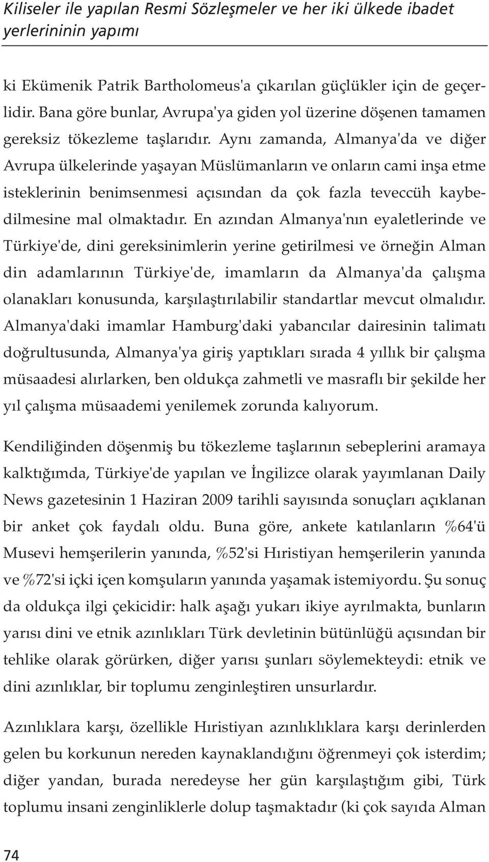 Aynı zamanda, Almanya'da ve diğer Avrupa ülkelerinde yaşayan Müslümanların ve onların cami inşa etme isteklerinin benimsenmesi açısından da çok fazla teveccüh kaybedilmesine mal olmaktadır.