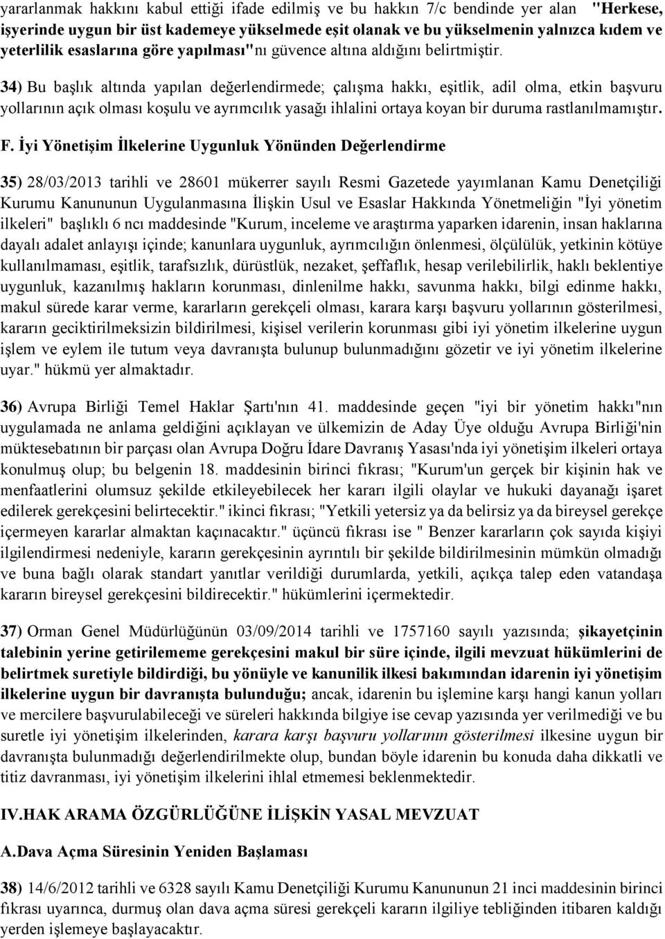 34) Bu başlık altında yapılan değerlendirmede; çalışma hakkı, eşitlik, adil olma, etkin başvuru yollarının açık olması koşulu ve ayrımcılık yasağı ihlalini ortaya koyan bir duruma rastlanılmamıştır.