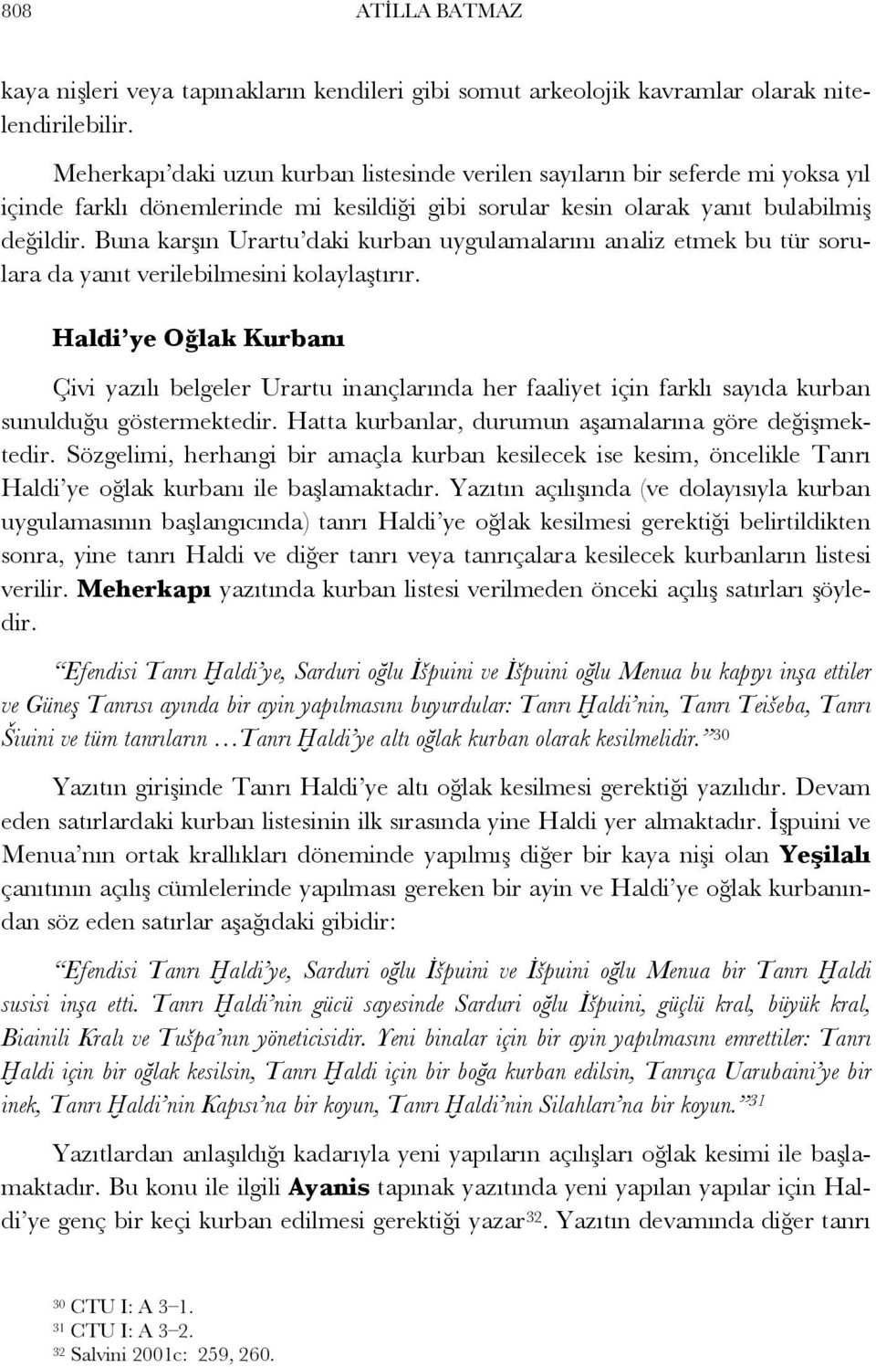 Buna karşın Urartu daki kurban uygulamalarını analiz etmek bu tür sorulara da yanıt verilebilmesini kolaylaştırır.