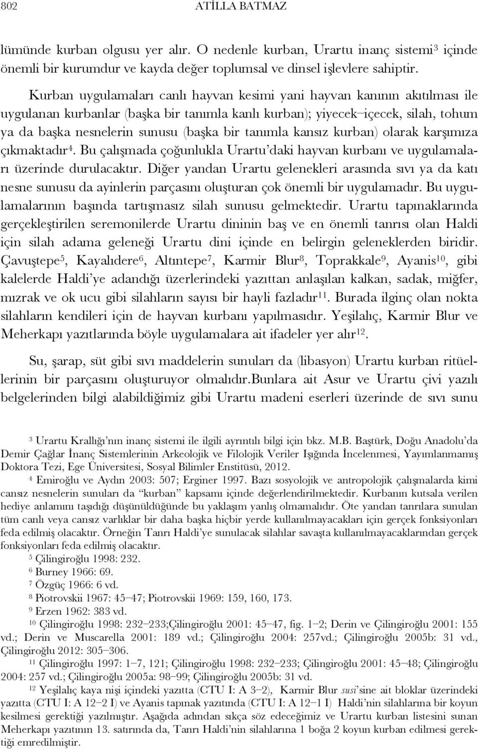 tanımla kansız kurban) olarak karşımıza çıkmaktadır 4. Bu çalışmada çoğunlukla Urartu daki hayvan kurbanı ve uygulamaları üzerinde durulacaktır.