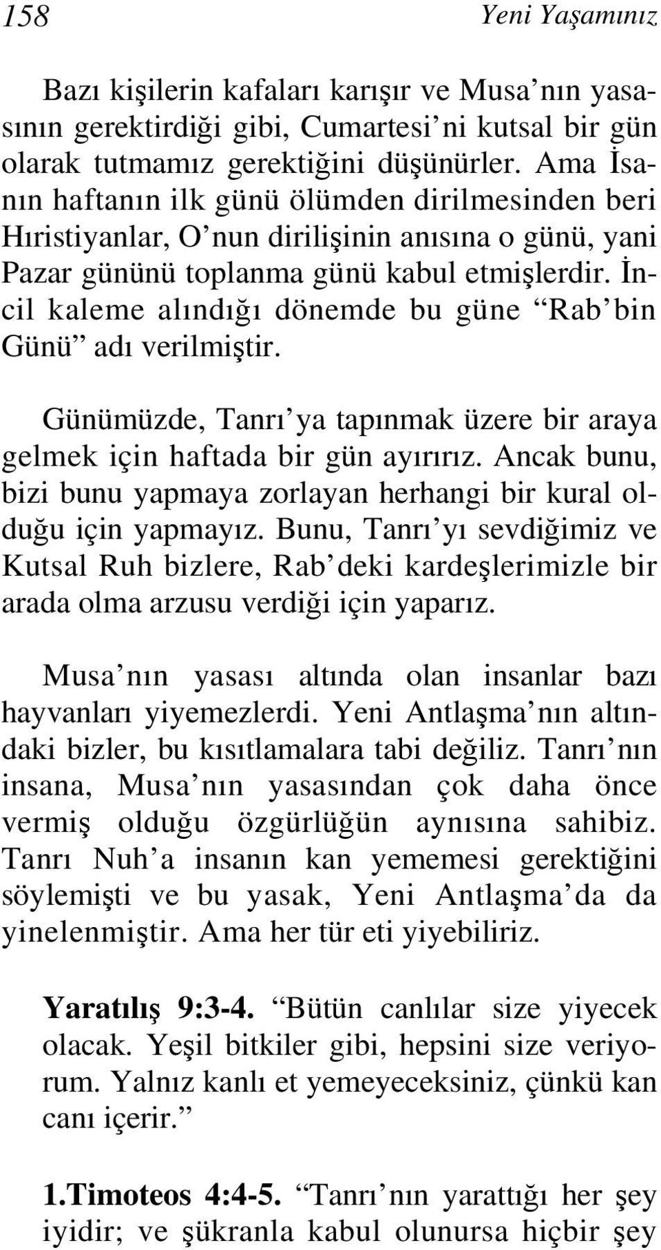 İncil kaleme alındığı dönemde bu güne Rab bin Günü adı verilmiştir. Günümüzde, Tanrı ya tapınmak üzere bir araya gelmek için haftada bir gün ayırırız.