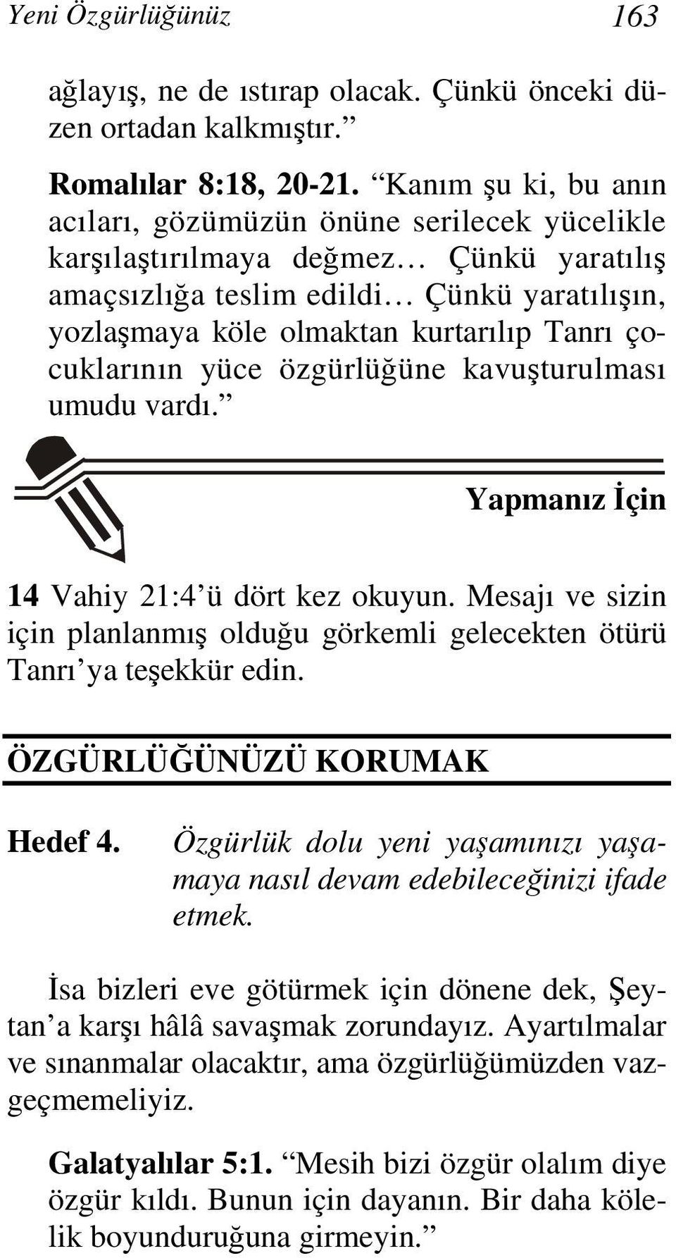 çocuklarının yüce özgürlüğüne kavuşturulması umudu vardı. Yapmanız İçin 14 Vahiy 21:4 ü dört kez okuyun. Mesajı ve sizin için planlanmış olduğu görkemli gelecekten ötürü Tanrı ya teşekkür edin.