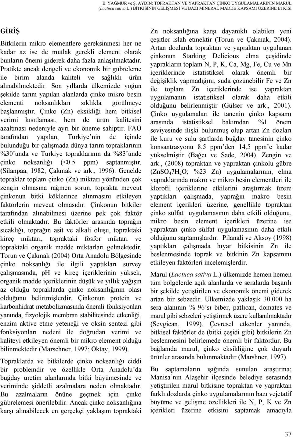 fazla anlaşılmaktadır. Pratikte ancak dengeli ve ekonomik bir gübreleme ile birim alanda kaliteli ve sağlıklı ürün alınabilmektedir.