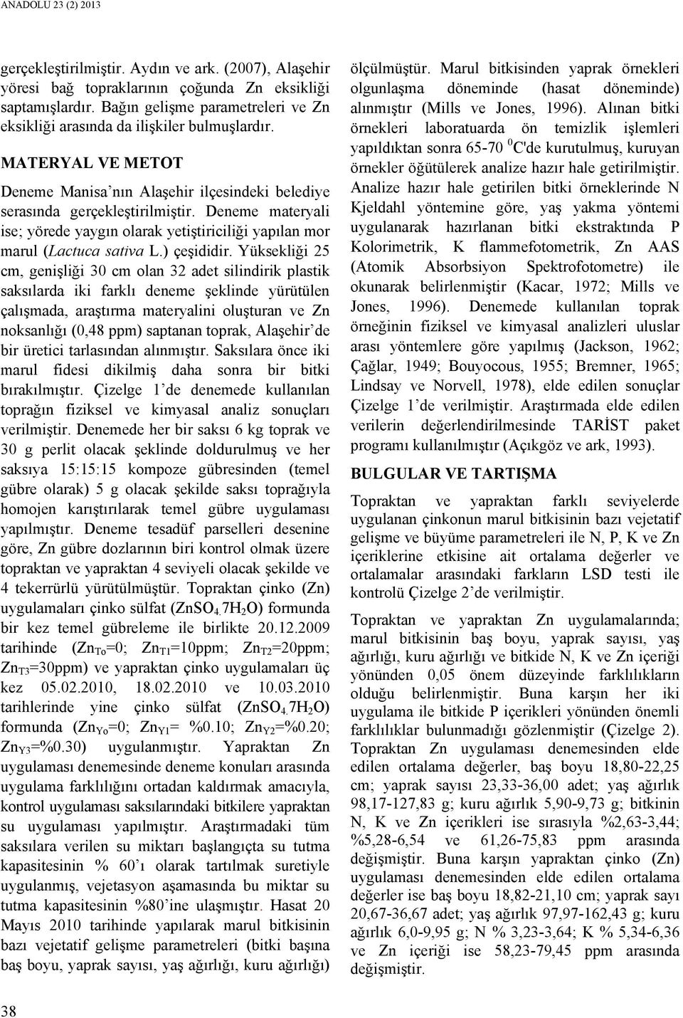 Deneme materyali ise; yörede yaygın olarak yetiştiriciliği yapılan mor marul (Lactuca sativa L.) çeşididir.