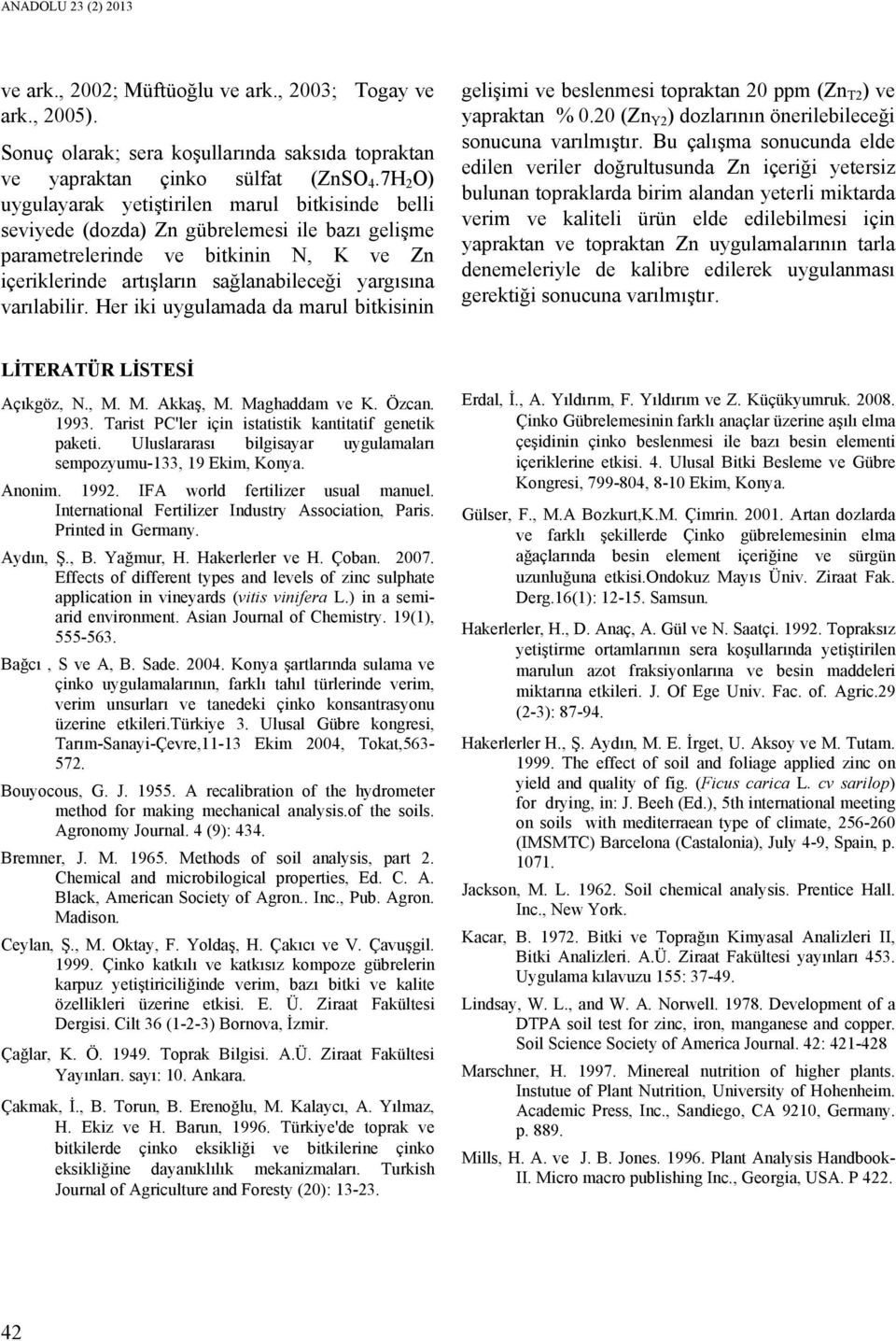 varılabilir. Her iki uygulamada da marul bitkisinin gelişimi ve beslenmesi topraktan 20 ppm (Zn T2 ) ve yapraktan % 0.20 (Zn Y2 ) dozlarının önerilebileceği sonucuna varılmıştır.