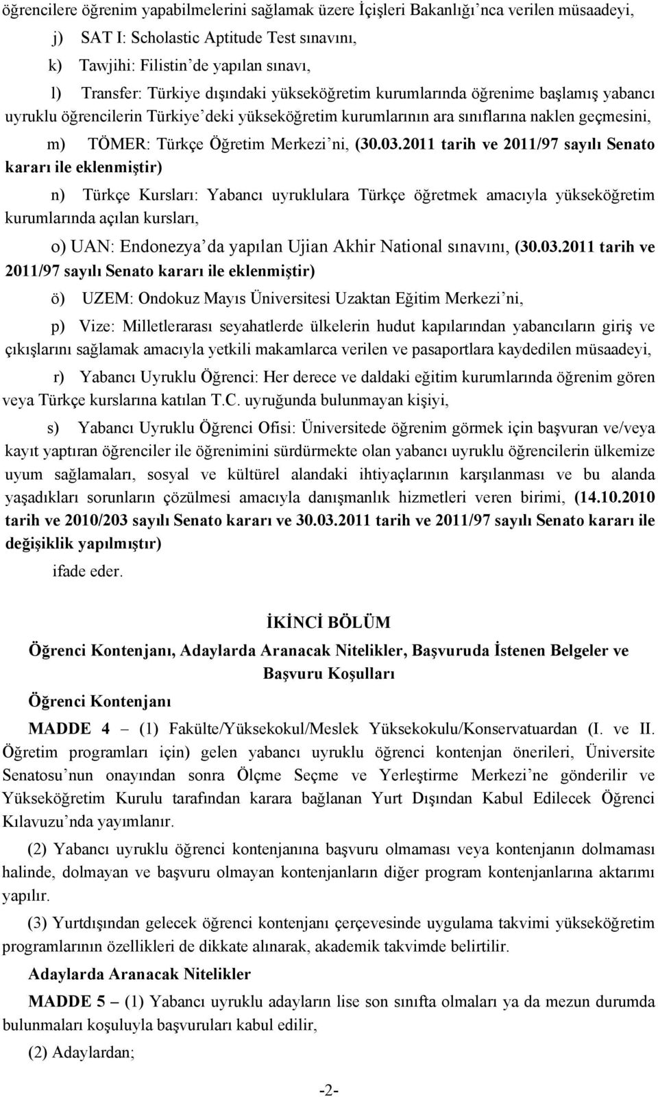 03.2011 tarih ve 2011/97 sayılı Senato kararı ile eklenmiştir) n) Türkçe Kursları: Yabancı uyruklulara Türkçe öğretmek amacıyla yükseköğretim kurumlarında açılan kursları, o) UAN: Endonezya da