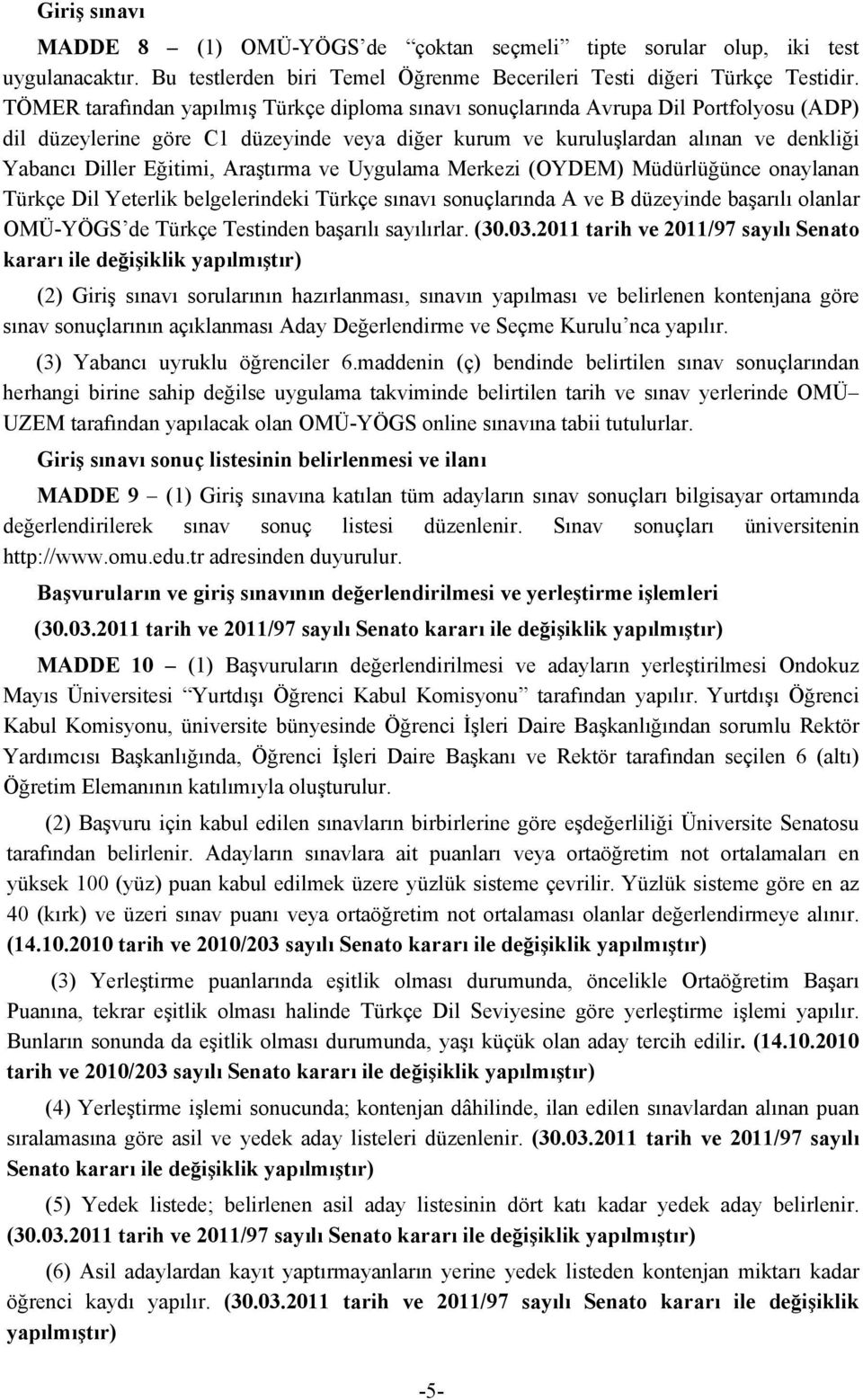 Eğitimi, Araştırma ve Uygulama Merkezi (OYDEM) Müdürlüğünce onaylanan Türkçe Dil Yeterlik belgelerindeki Türkçe sınavı sonuçlarında A ve B düzeyinde başarılı olanlar OMÜ-YÖGS de Türkçe Testinden