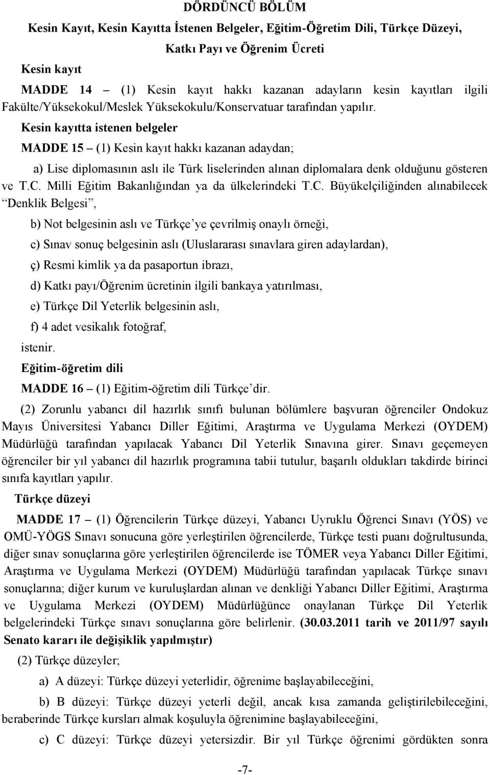 Kesin kayıtta istenen belgeler MADDE 15 (1) Kesin kayıt hakkı kazanan adaydan; a) Lise diplomasının aslı ile Türk liselerinden alınan diplomalara denk olduğunu gösteren ve T.C.