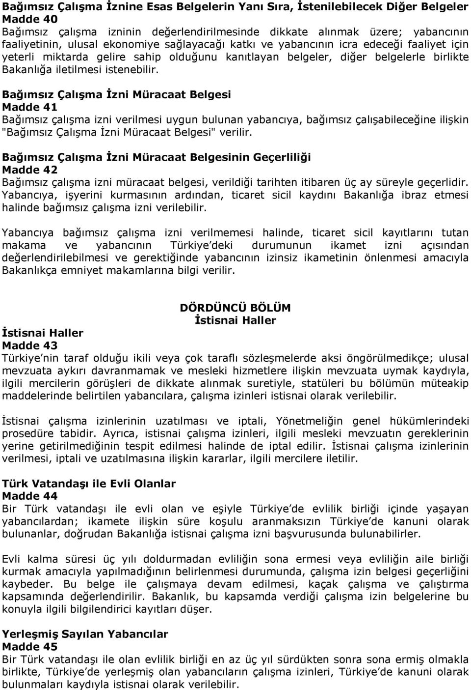 Bağımsız ÇalıĢma Ġzni Müracaat Belgesi Madde 41 Bağımsız çalışma izni verilmesi uygun bulunan yabancıya, bağımsız çalışabileceğine ilişkin "Bağımsız Çalışma İzni Müracaat Belgesi" verilir.