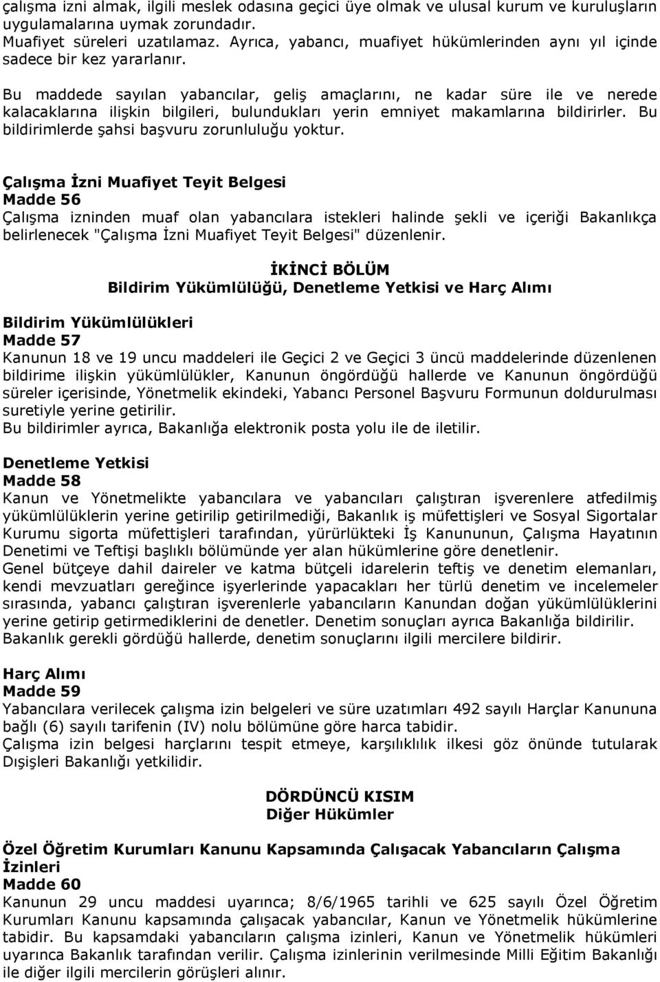 Bu maddede sayılan yabancılar, geliş amaçlarını, ne kadar süre ile ve nerede kalacaklarına ilişkin bilgileri, bulundukları yerin emniyet makamlarına bildirirler.