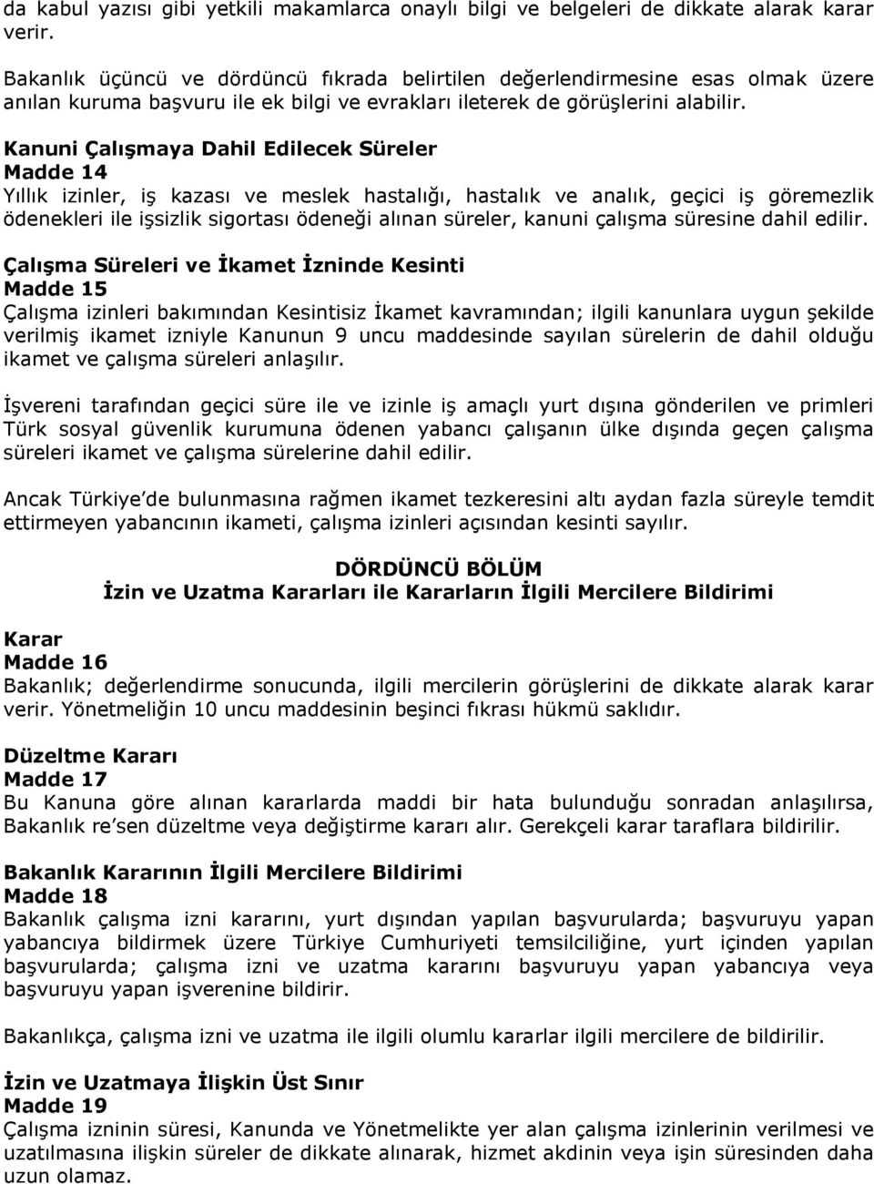 Kanuni ÇalıĢmaya Dahil Edilecek Süreler Madde 14 Yıllık izinler, iş kazası ve meslek hastalığı, hastalık ve analık, geçici iş göremezlik ödenekleri ile işsizlik sigortası ödeneği alınan süreler,