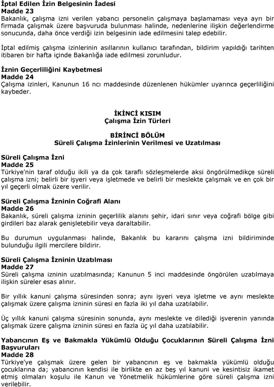 İptal edilmiş çalışma izinlerinin asıllarının kullanıcı tarafından, bildirim yapıldığı tarihten itibaren bir hafta içinde Bakanlığa iade edilmesi zorunludur.