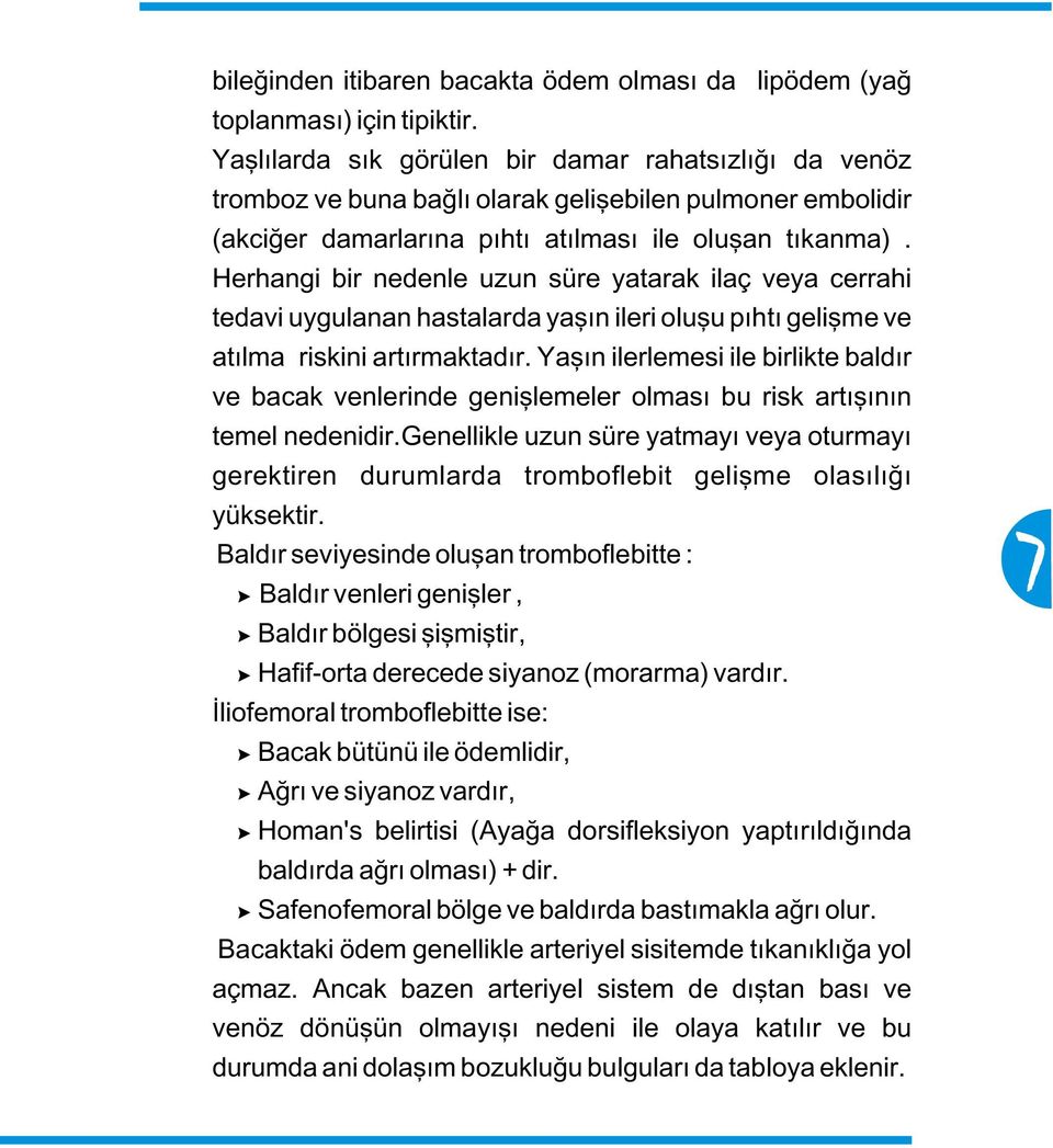 Herhangi bir nedenle uzun süre yatarak ilaç veya cerrahi tedavi uygulanan hastalarda yaþýn ileri oluþu pýhtý geliþme ve atýlma riskini artýrmaktadýr.