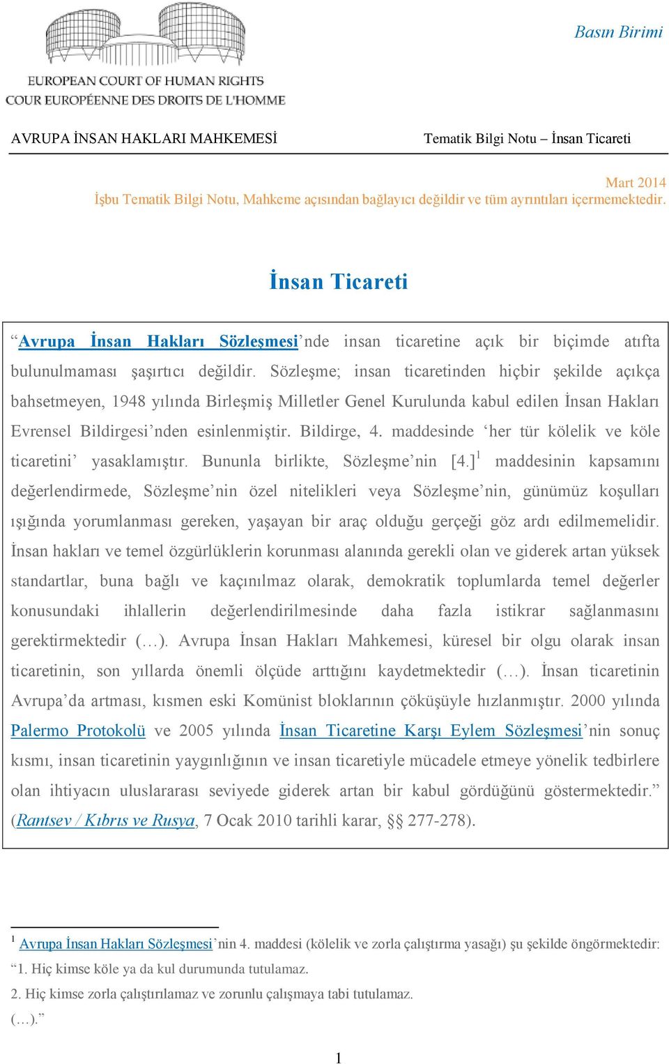 Sözleşme; insan ticaretinden hiçbir şekilde açıkça bahsetmeyen, 1948 yılında Birleşmiş Milletler Genel Kurulunda kabul edilen İnsan Hakları Evrensel Bildirgesi nden esinlenmiştir. Bildirge, 4.