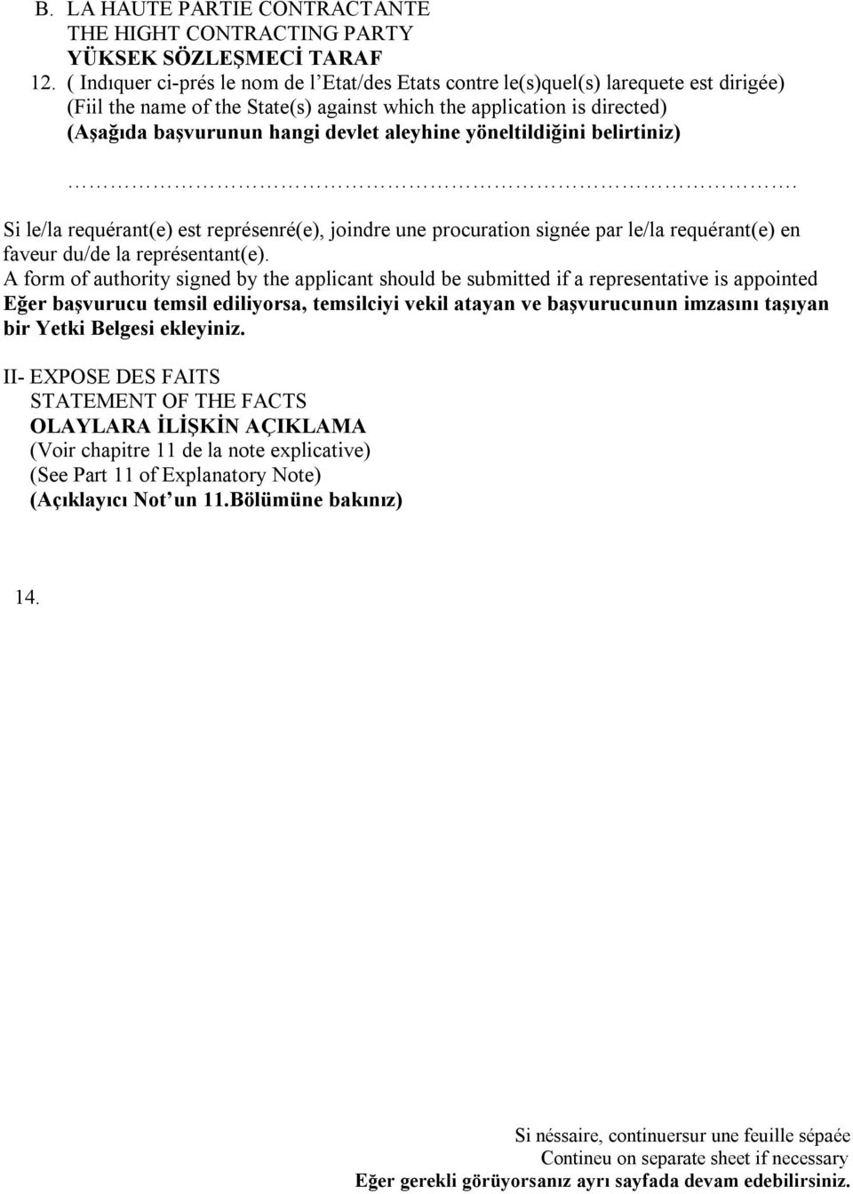 aleyhine yöneltildiğini belirtiniz). Si le/la requérant(e) est représenré(e), joindre une procuration signée par le/la requérant(e) en faveur du/de la représentant(e).