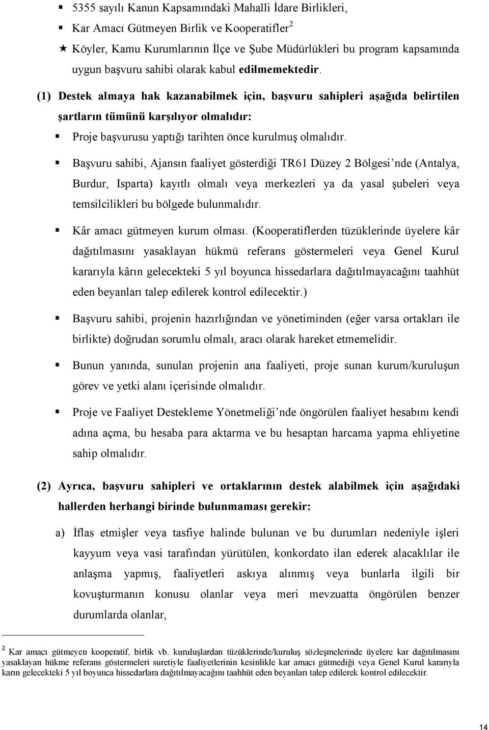 (1) Destek almaya hak kazanabilmek için, başvuru sahipleri aşağıda belirtilen şartların tümünü karşılıyor olmalıdır: Proje başvurusu yaptığı tarihten önce kurulmuş olmalıdır.