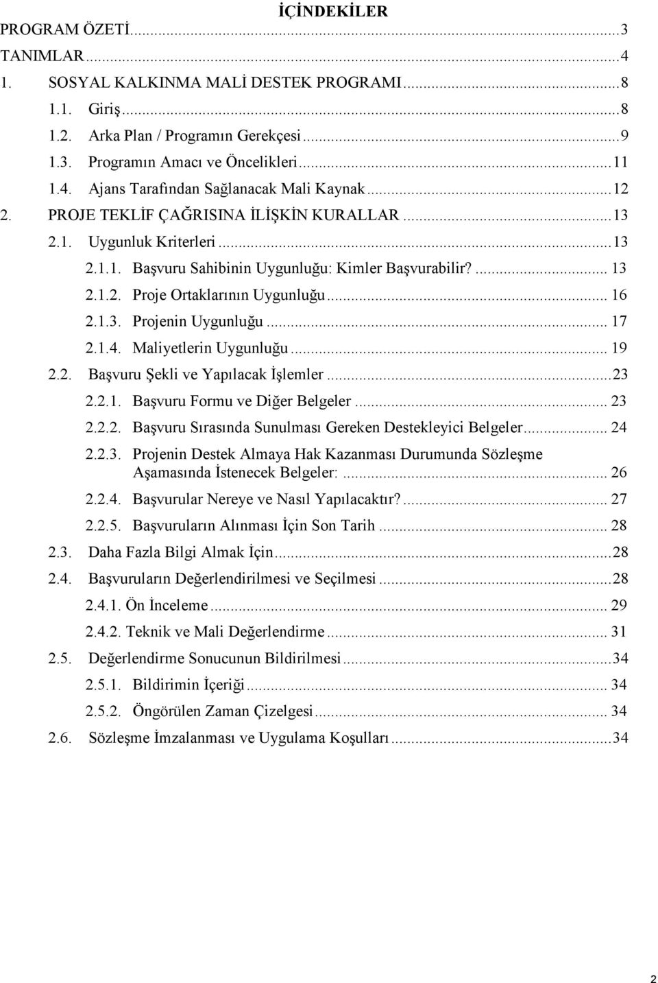 .. 17 2.1.4. Maliyetlerin Uygunluğu... 19 2.2. Başvuru Şekli ve Yapılacak İşlemler...23 2.2.1. Başvuru Formu ve Diğer Belgeler... 23 2.2.2. Başvuru Sırasında Sunulması Gereken Destekleyici Belgeler.