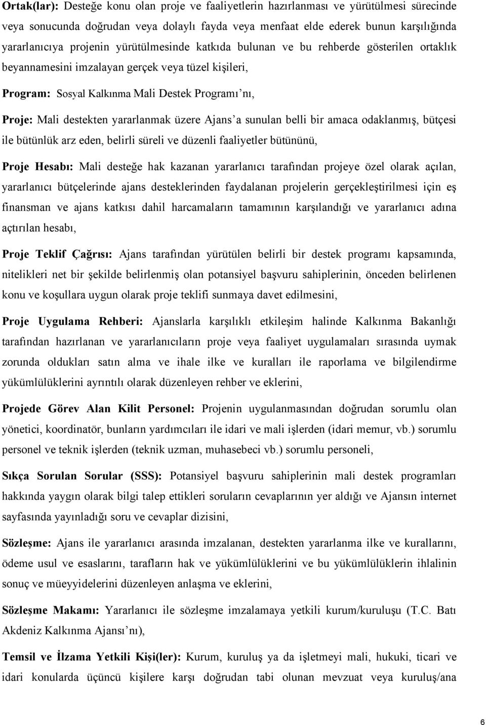 yararlanmak üzere Ajans a sunulan belli bir amaca odaklanmış, bütçesi ile bütünlük arz eden, belirli süreli ve düzenli faaliyetler bütününü, Proje Hesabı: Mali desteğe hak kazanan yararlanıcı