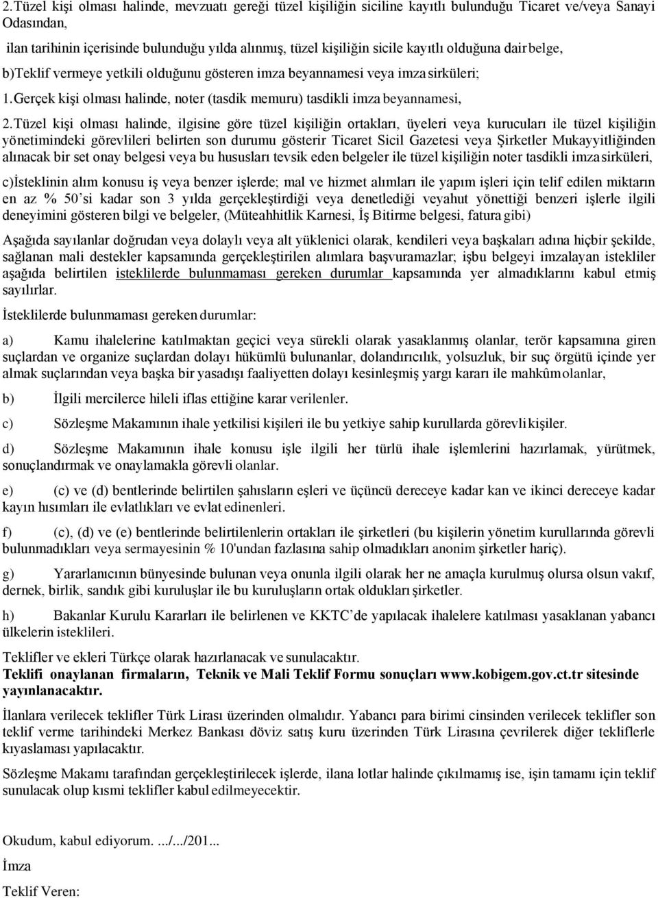 Tüzel kişi olması halinde, ilgisine göre tüzel kişiliğin ortakları, üyeleri veya kurucuları ile tüzel kişiliğin yönetimindeki görevlileri belirten son durumu gösterir Ticaret Sicil Gazetesi veya