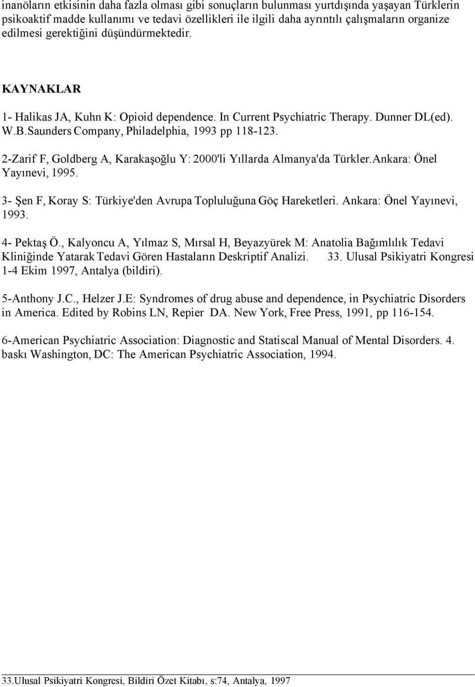 2-Zarif F, Goldberg A, Karakaşoğlu Y: 2000'li Yıllarda Almanya'da Türkler.Ankara: Önel Yayınevi, 1995. 3- Şen F, Koray S: Türkiye'den Avrupa Topluluğuna Göç Hareketleri. Ankara: Önel Yayınevi, 1993.