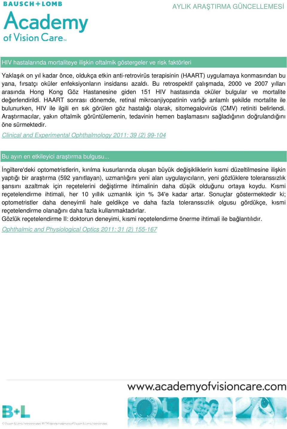 HAART sonrası dönemde, retinal mikroanjiyopatinin varlığı anlamlı şekilde mortalite ile bulunurken, HIV ile ilgili en sık görülen göz hastalığı olarak, sitomegalovirüs (CMV) retiniti belirlendi.