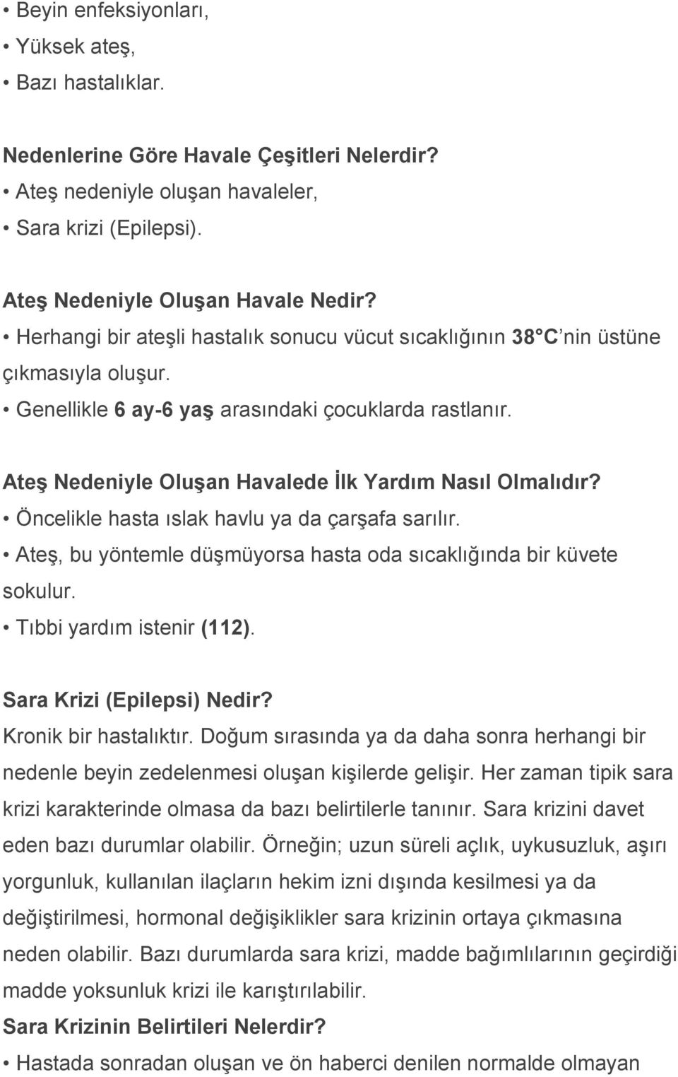 Ateş Nedeniyle Oluşan Havalede İlk Yardım Nasıl Olmalıdır? Öncelikle hasta ıslak havlu ya da çarşafa sarılır. Ateş, bu yöntemle düşmüyorsa hasta oda sıcaklığında bir küvete sokulur.