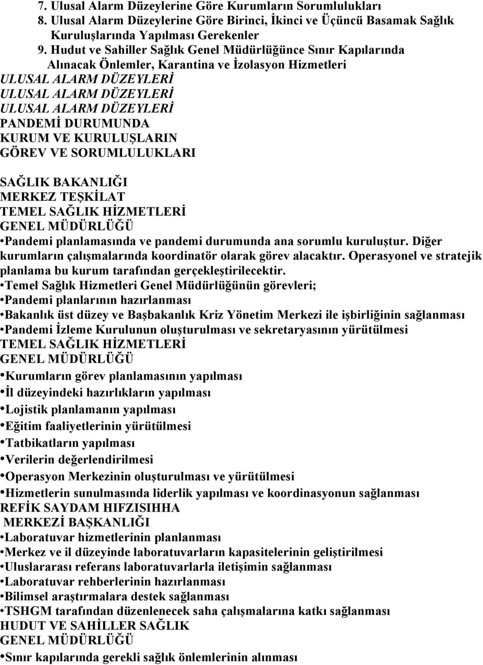 DURUMUNDA KURUM VE KURULUŞLARIN GÖREV VE SORUMLULUKLARI SAĞLIK BAKANLIĞI MERKEZ TEŞKİLAT TEMEL SAĞLIK HİZMETLERİ GENEL MÜDÜRLÜĞÜ Pandemi planlamasında ve pandemi durumunda ana sorumlu kuruluştur.